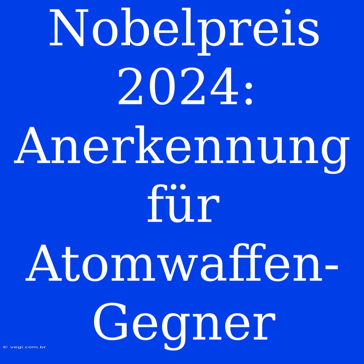 Nobelpreis 2024: Anerkennung Für Atomwaffen-Gegner 