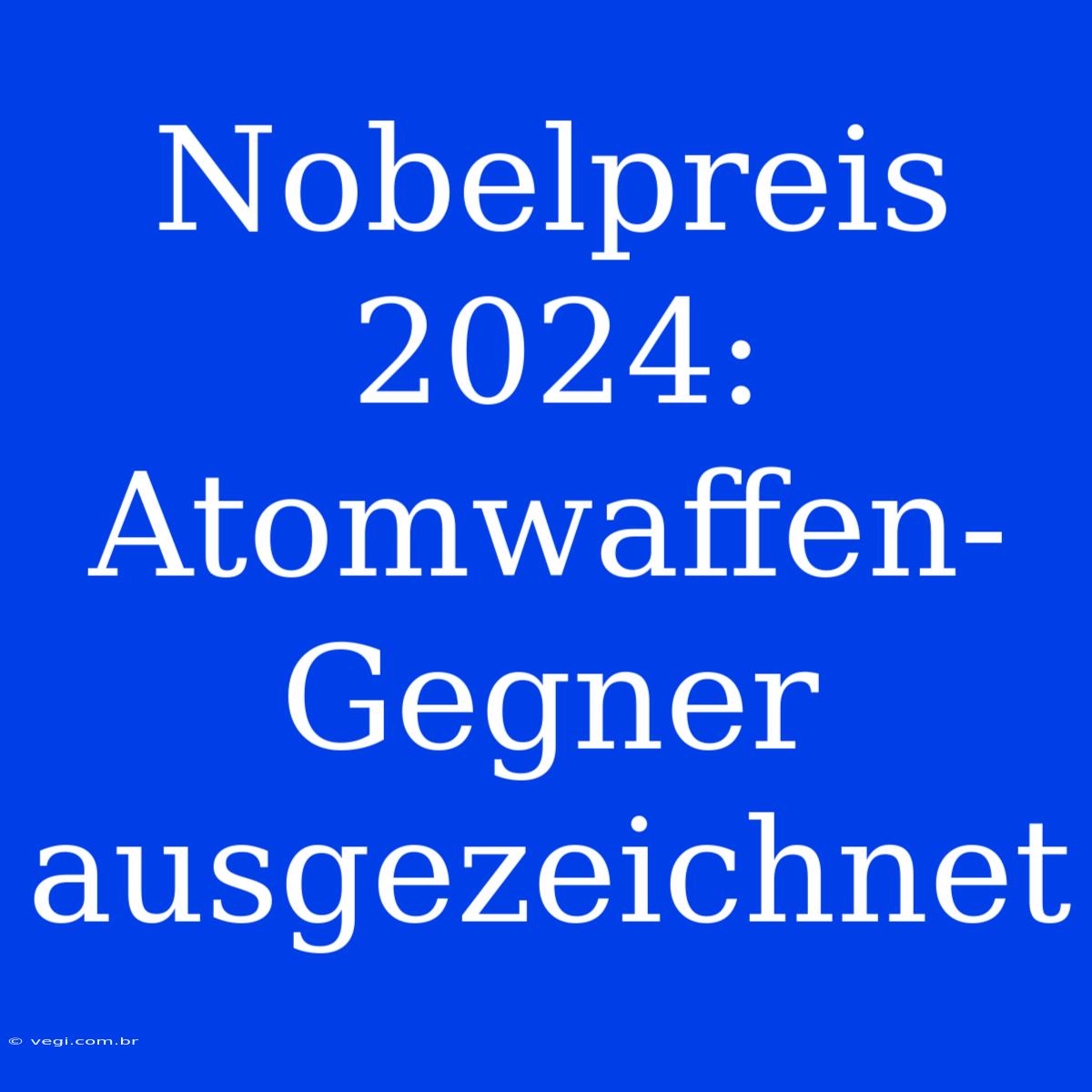 Nobelpreis 2024: Atomwaffen-Gegner Ausgezeichnet