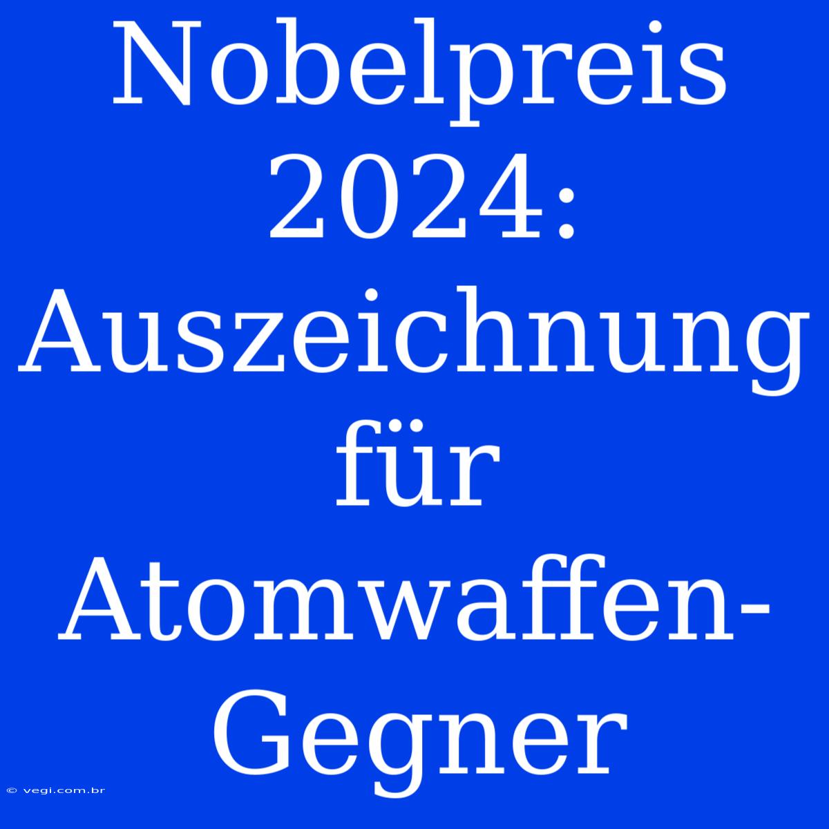 Nobelpreis 2024: Auszeichnung Für Atomwaffen-Gegner