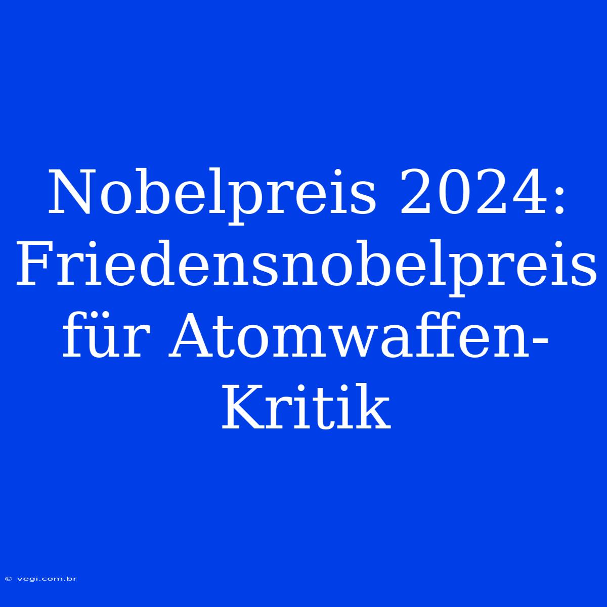 Nobelpreis 2024: Friedensnobelpreis Für Atomwaffen-Kritik 