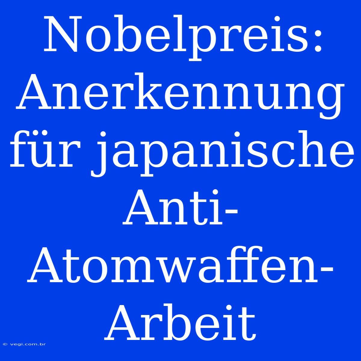 Nobelpreis: Anerkennung Für Japanische Anti-Atomwaffen-Arbeit