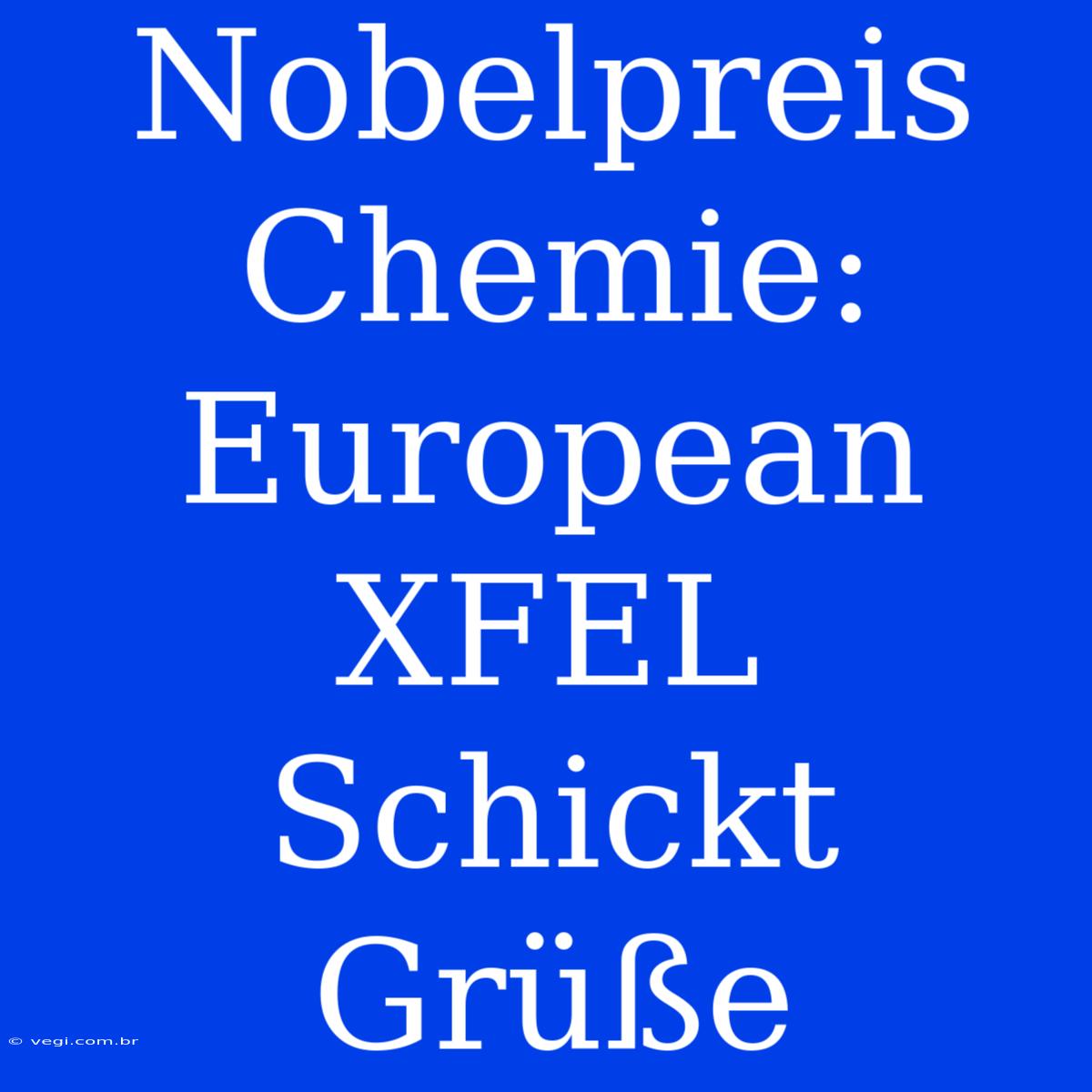 Nobelpreis Chemie: European XFEL Schickt Grüße 