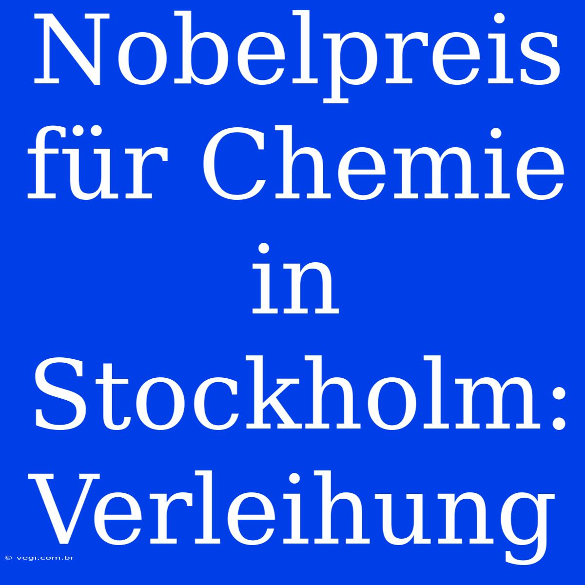 Nobelpreis Für Chemie In Stockholm: Verleihung