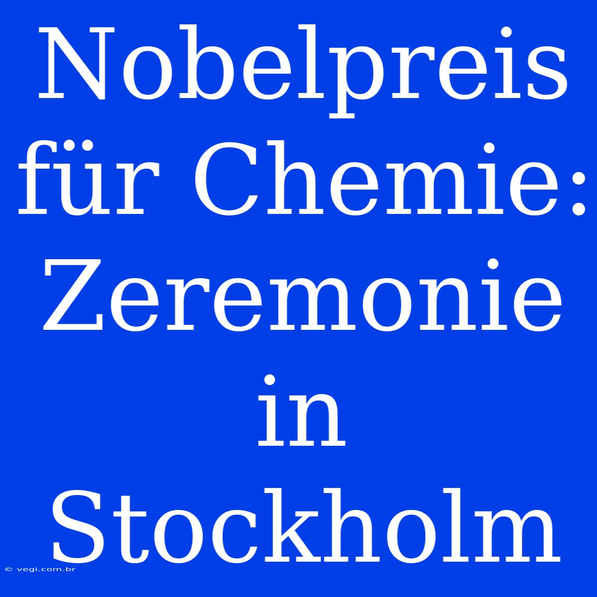 Nobelpreis Für Chemie: Zeremonie In Stockholm