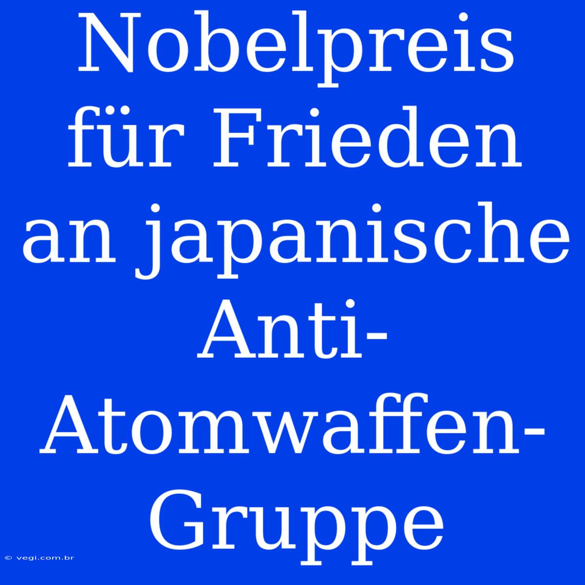 Nobelpreis Für Frieden An Japanische Anti-Atomwaffen-Gruppe