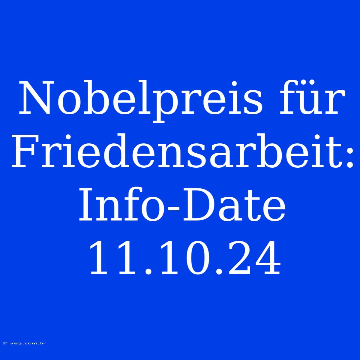 Nobelpreis Für Friedensarbeit: Info-Date 11.10.24