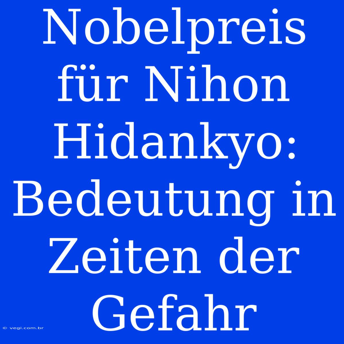 Nobelpreis Für Nihon Hidankyo: Bedeutung In Zeiten Der Gefahr