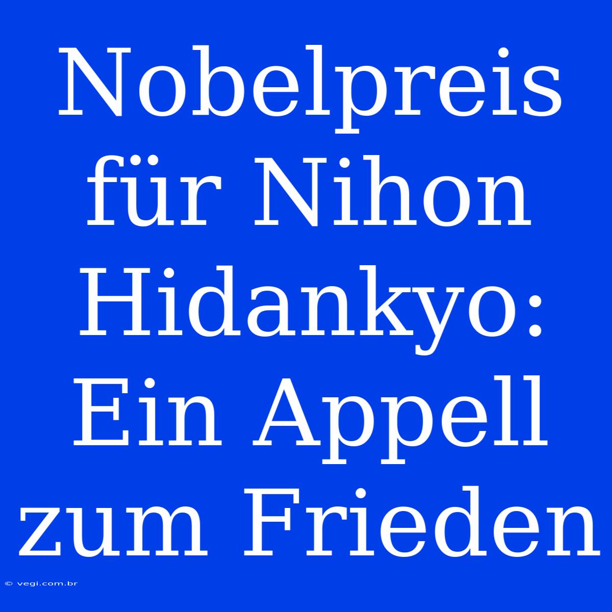 Nobelpreis Für Nihon Hidankyo: Ein Appell Zum Frieden