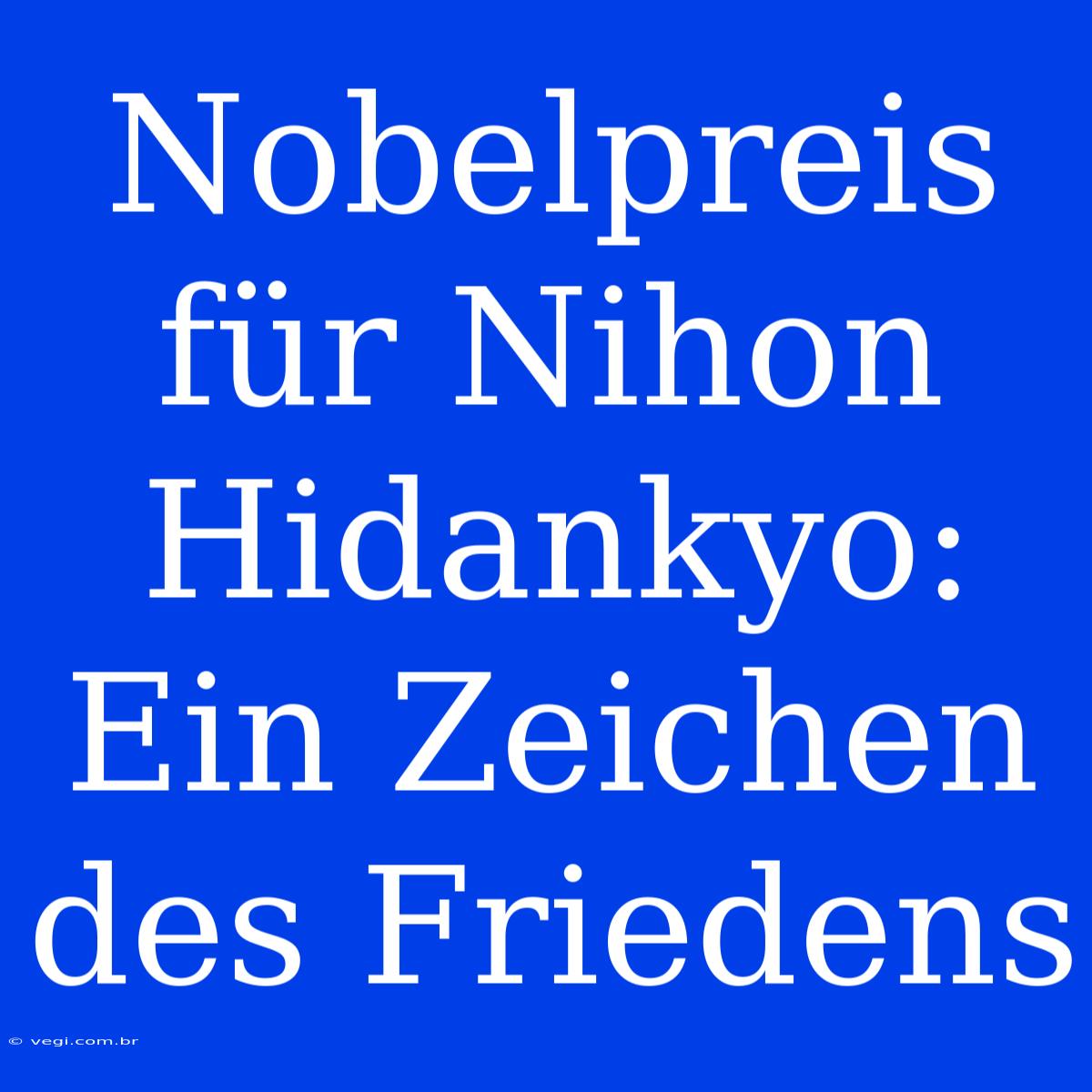 Nobelpreis Für Nihon Hidankyo: Ein Zeichen Des Friedens