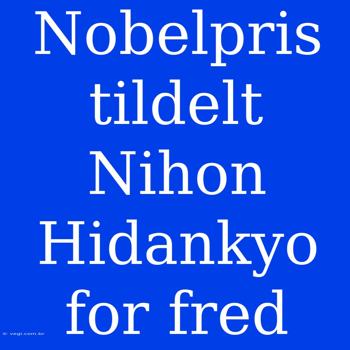 Nobelpris Tildelt Nihon Hidankyo For Fred