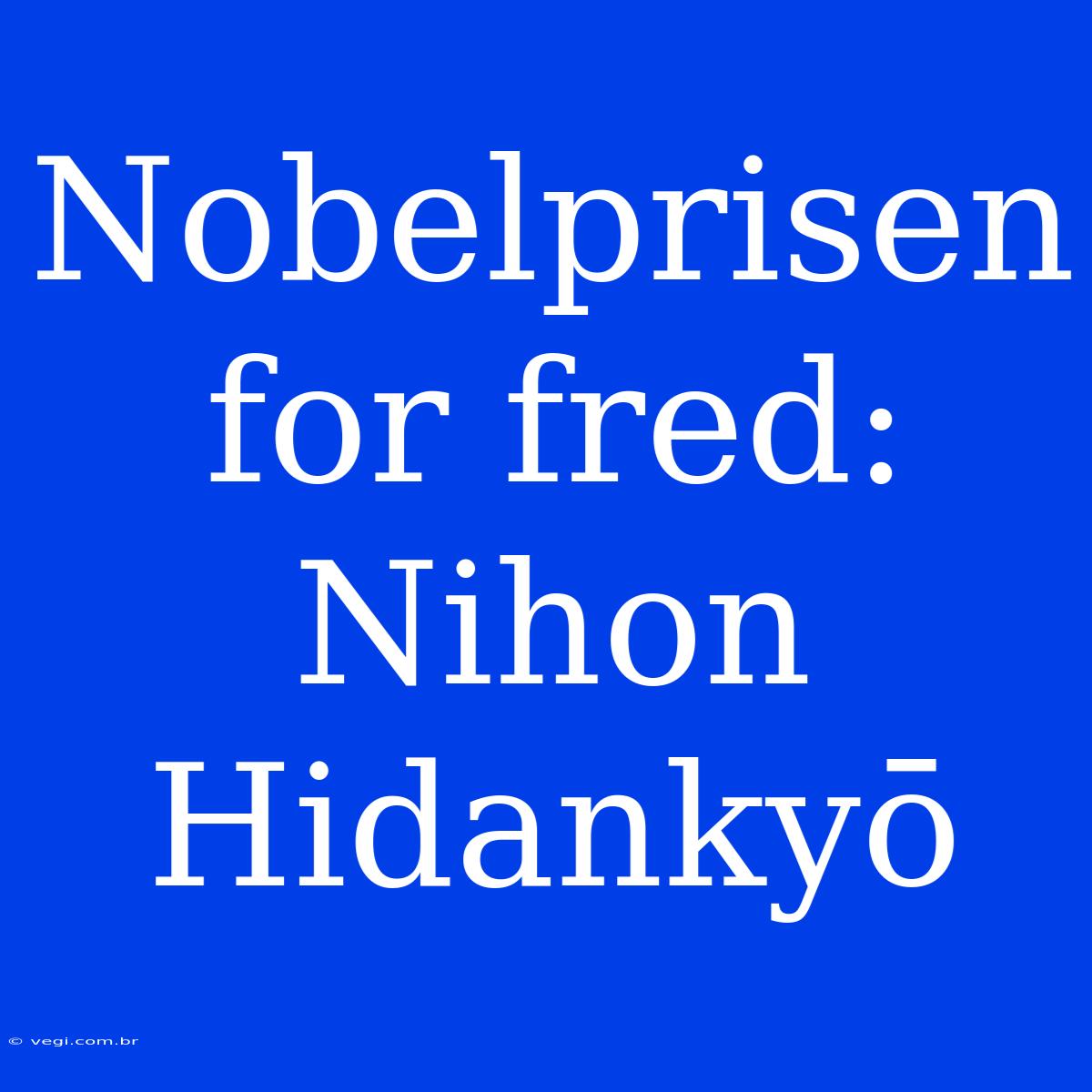 Nobelprisen For Fred: Nihon Hidankyō 