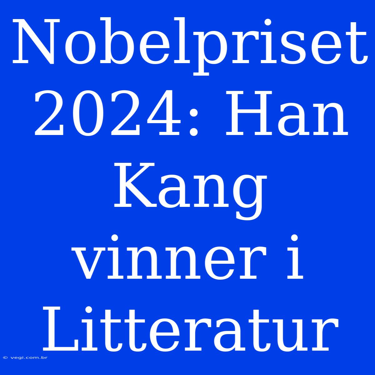 Nobelpriset 2024: Han Kang Vinner I Litteratur