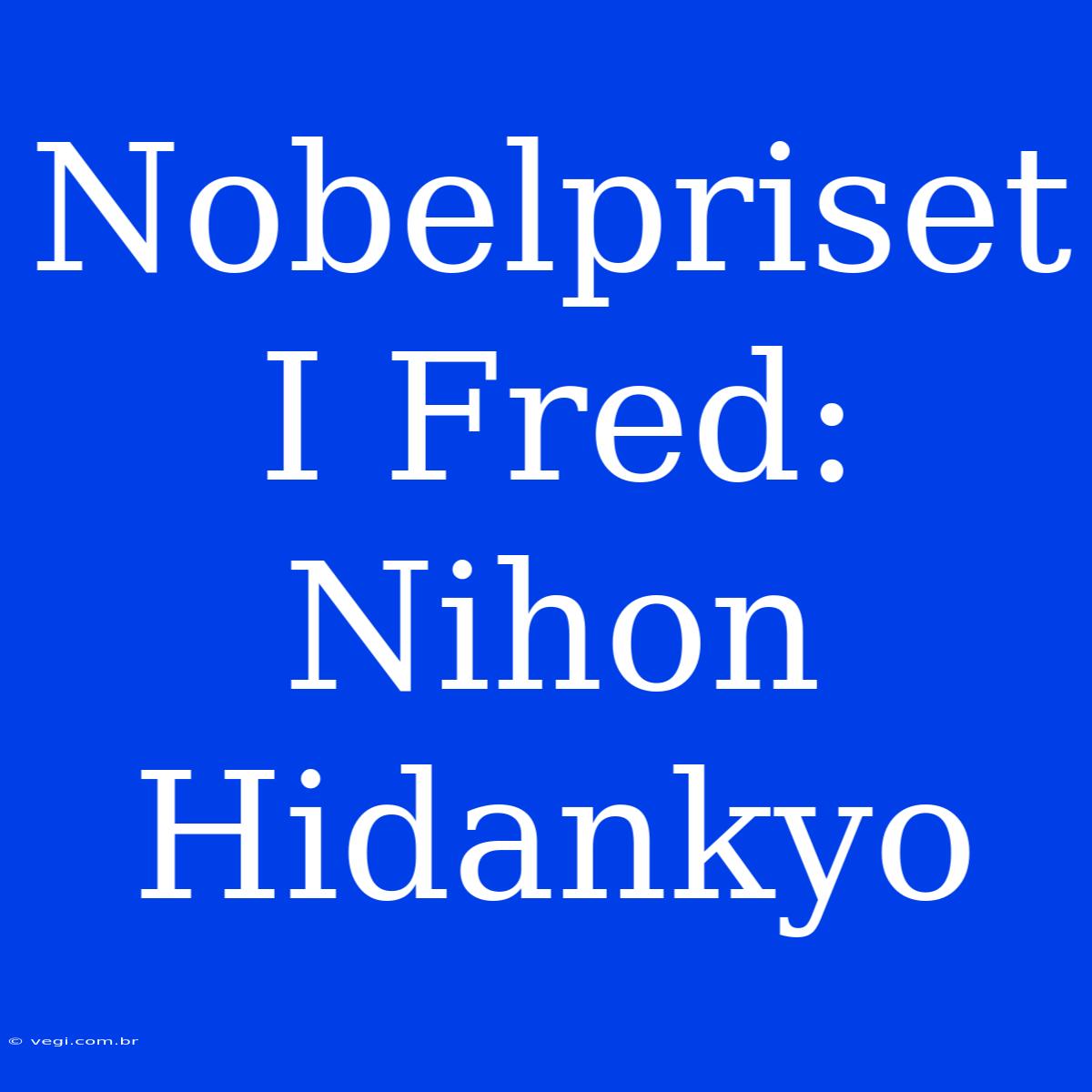 Nobelpriset I Fred: Nihon Hidankyo