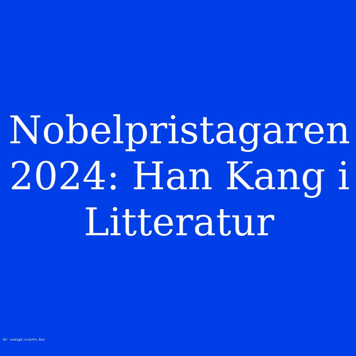 Nobelpristagaren 2024: Han Kang I Litteratur 