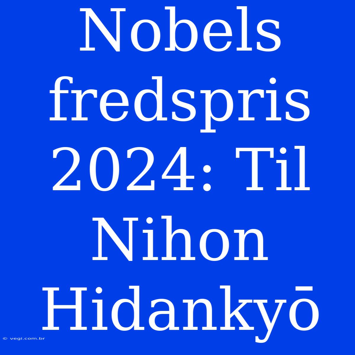 Nobels Fredspris 2024: Til Nihon Hidankyō