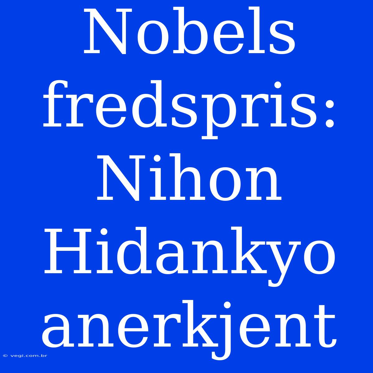 Nobels Fredspris: Nihon Hidankyo Anerkjent