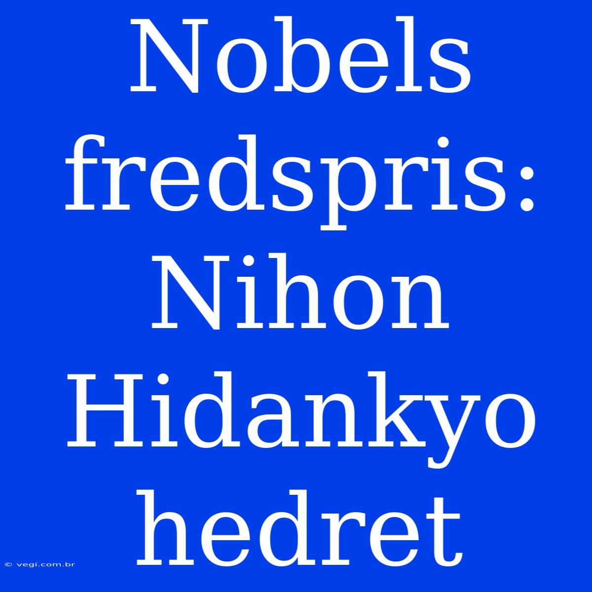 Nobels Fredspris: Nihon Hidankyo Hedret