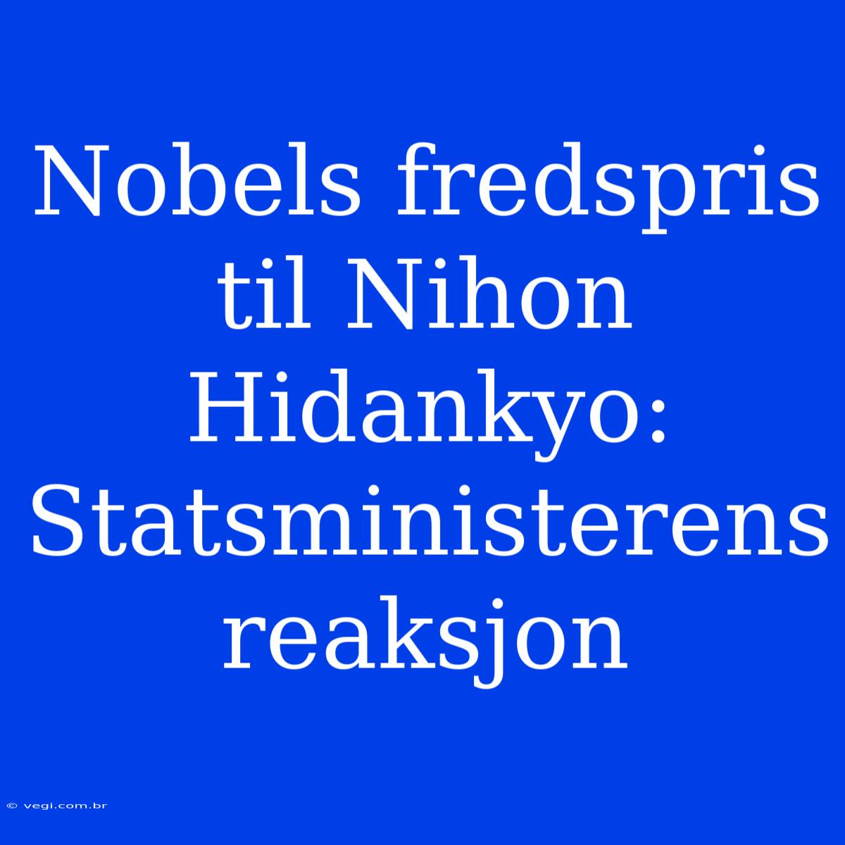 Nobels Fredspris Til Nihon Hidankyo: Statsministerens Reaksjon 