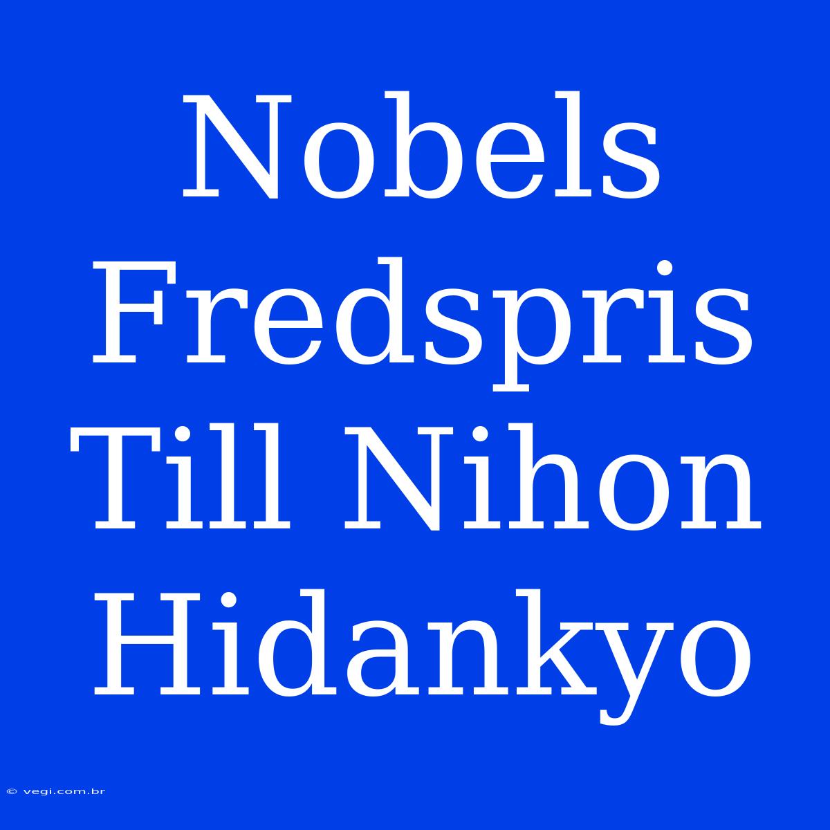 Nobels Fredspris Till Nihon Hidankyo