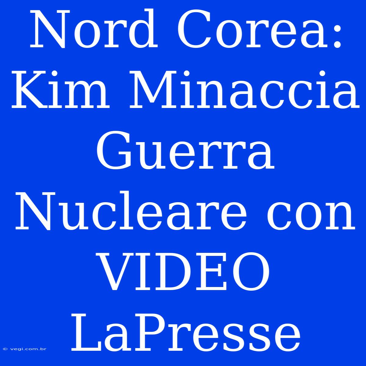 Nord Corea: Kim Minaccia Guerra Nucleare Con VIDEO LaPresse