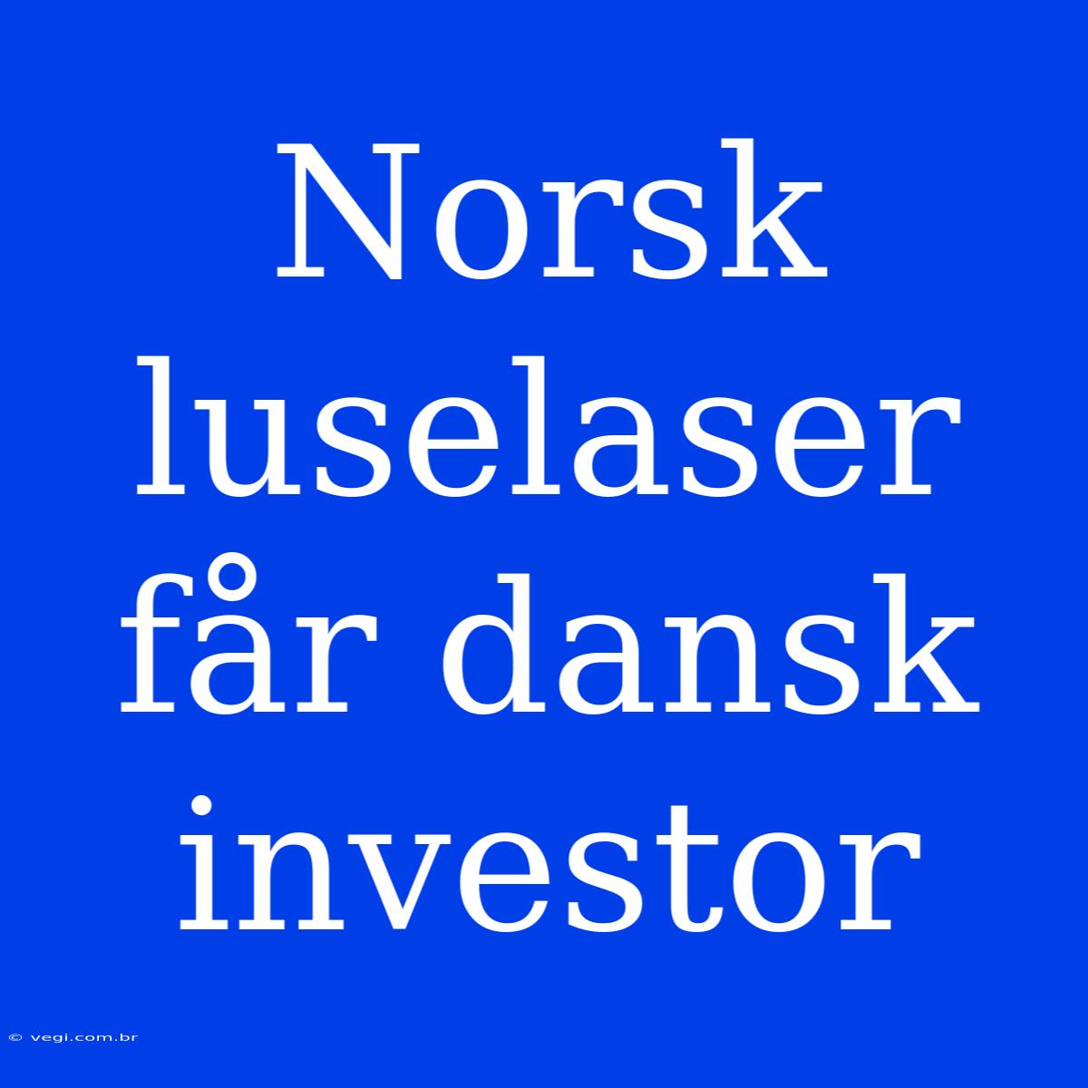 Norsk Luselaser Får Dansk Investor