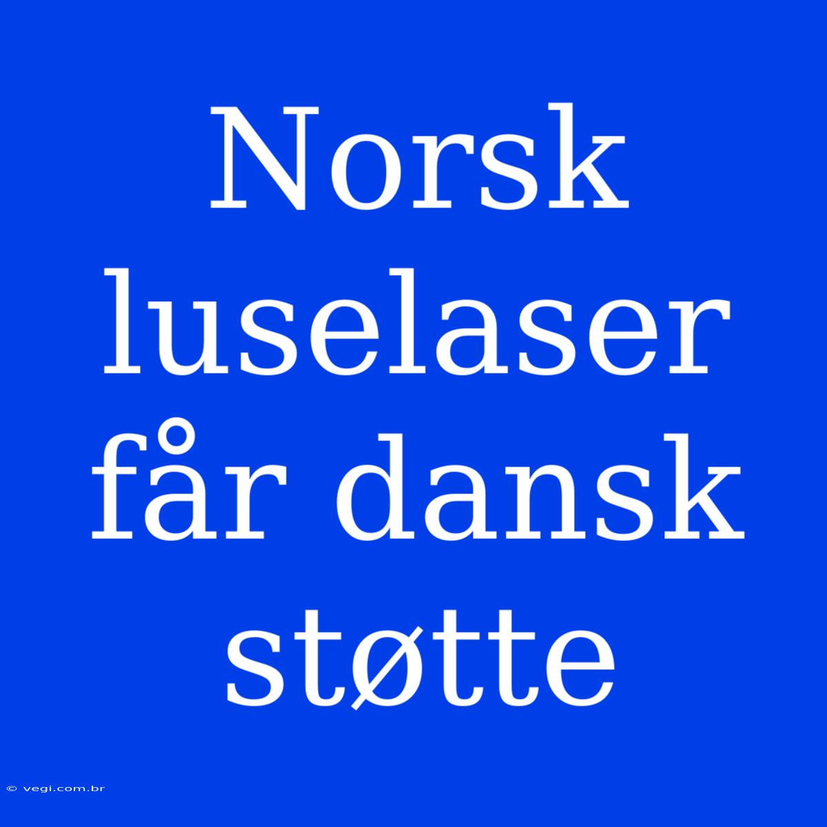 Norsk Luselaser Får Dansk Støtte