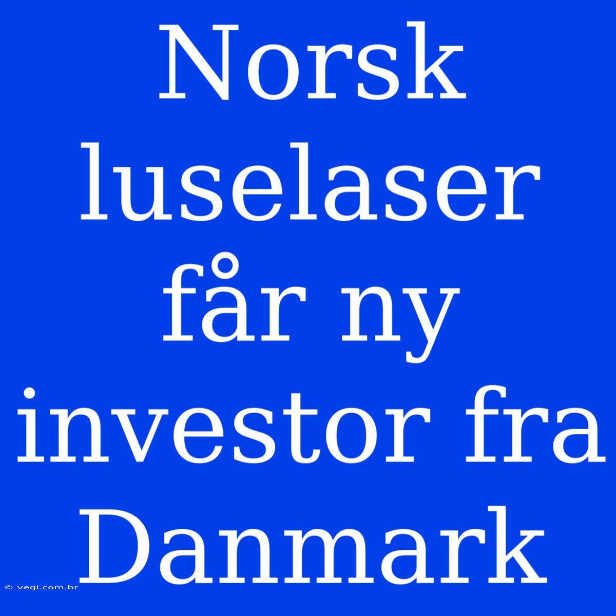 Norsk Luselaser Får Ny Investor Fra Danmark