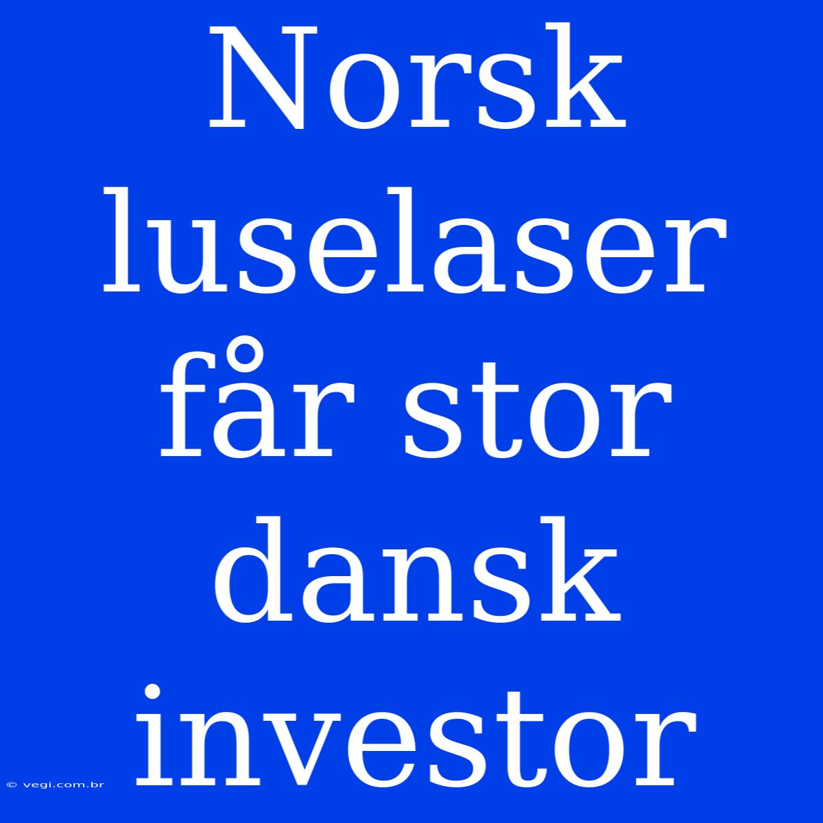 Norsk Luselaser Får Stor Dansk Investor