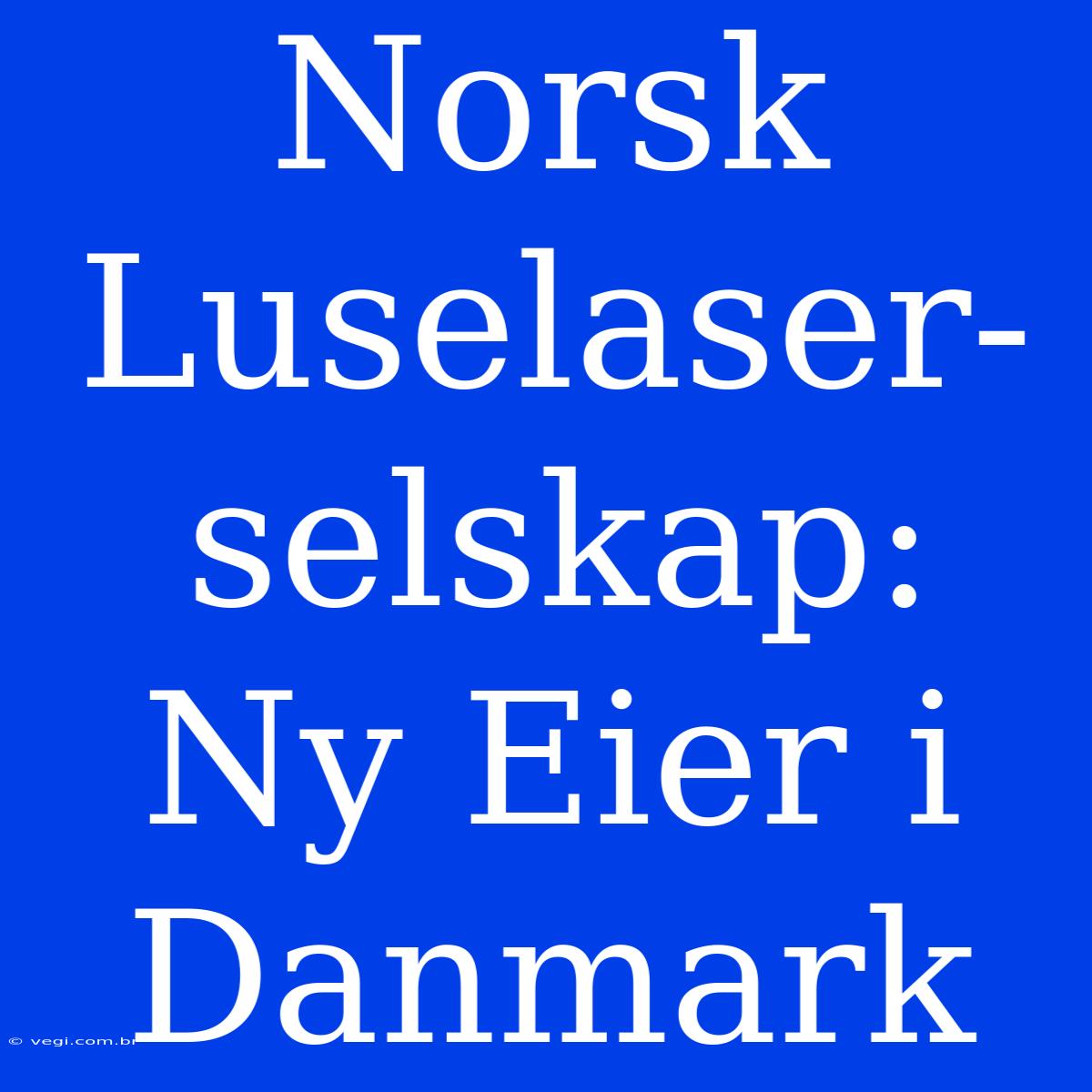 Norsk Luselaser-selskap: Ny Eier I Danmark