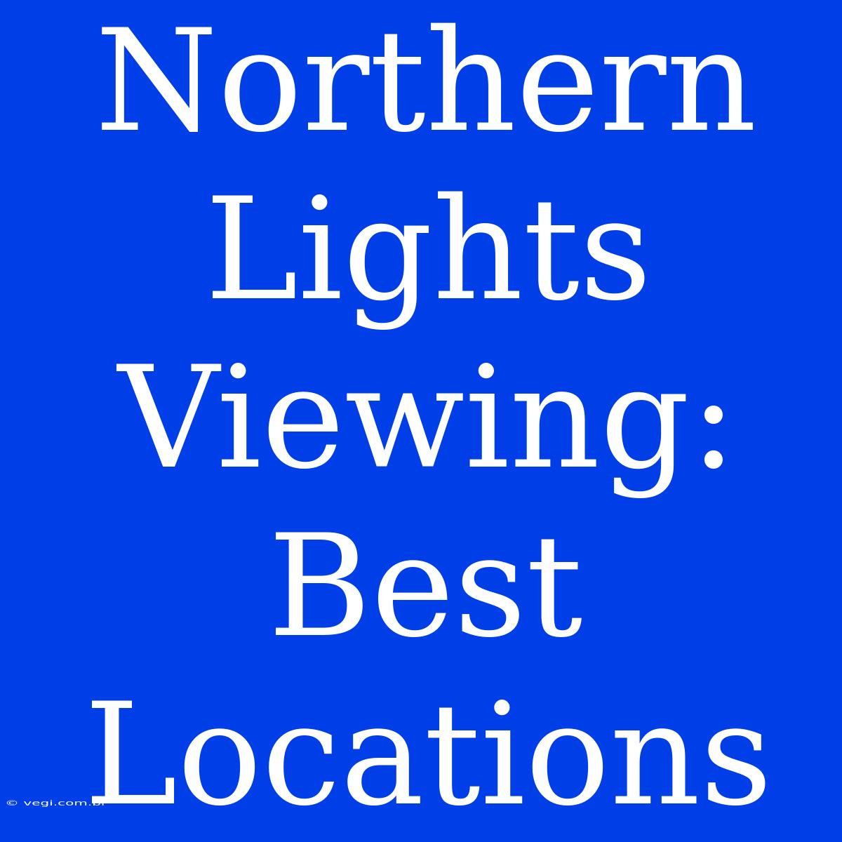 Northern Lights Viewing: Best Locations