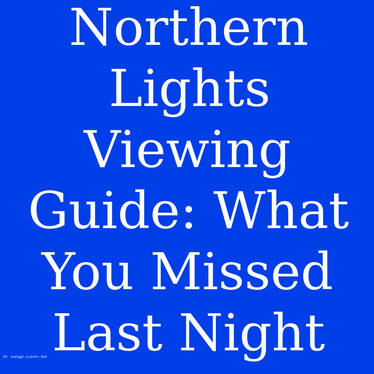 Northern Lights Viewing Guide: What You Missed Last Night