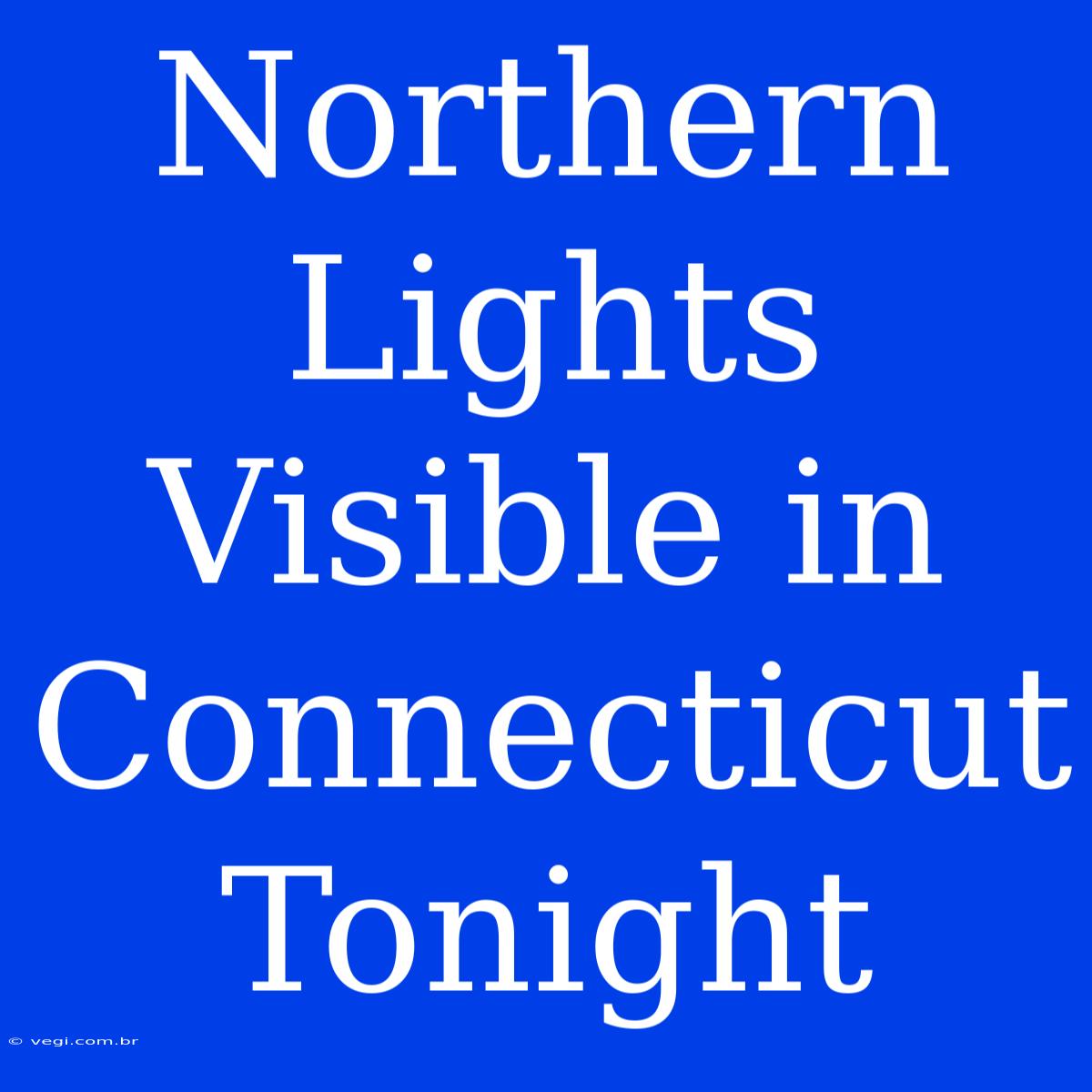 Northern Lights Visible In Connecticut Tonight