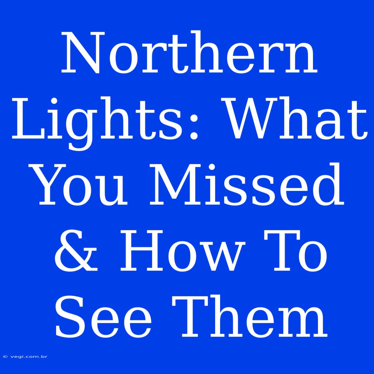 Northern Lights: What You Missed & How To See Them