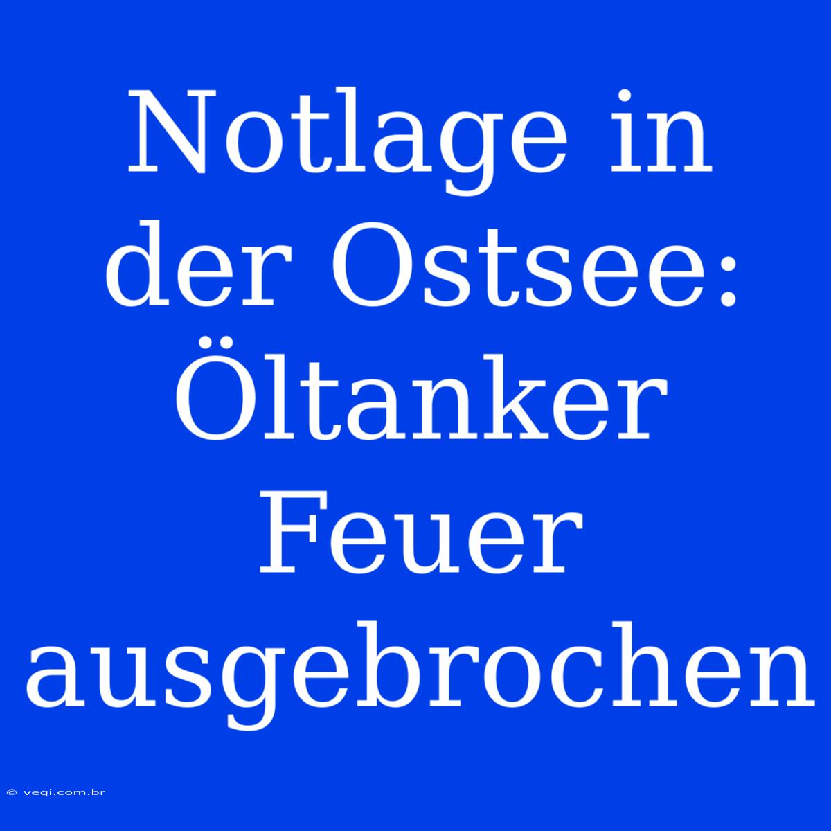 Notlage In Der Ostsee: Öltanker Feuer Ausgebrochen