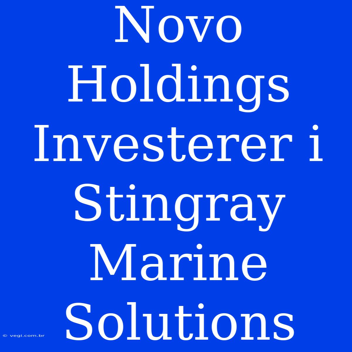 Novo Holdings Investerer I Stingray Marine Solutions