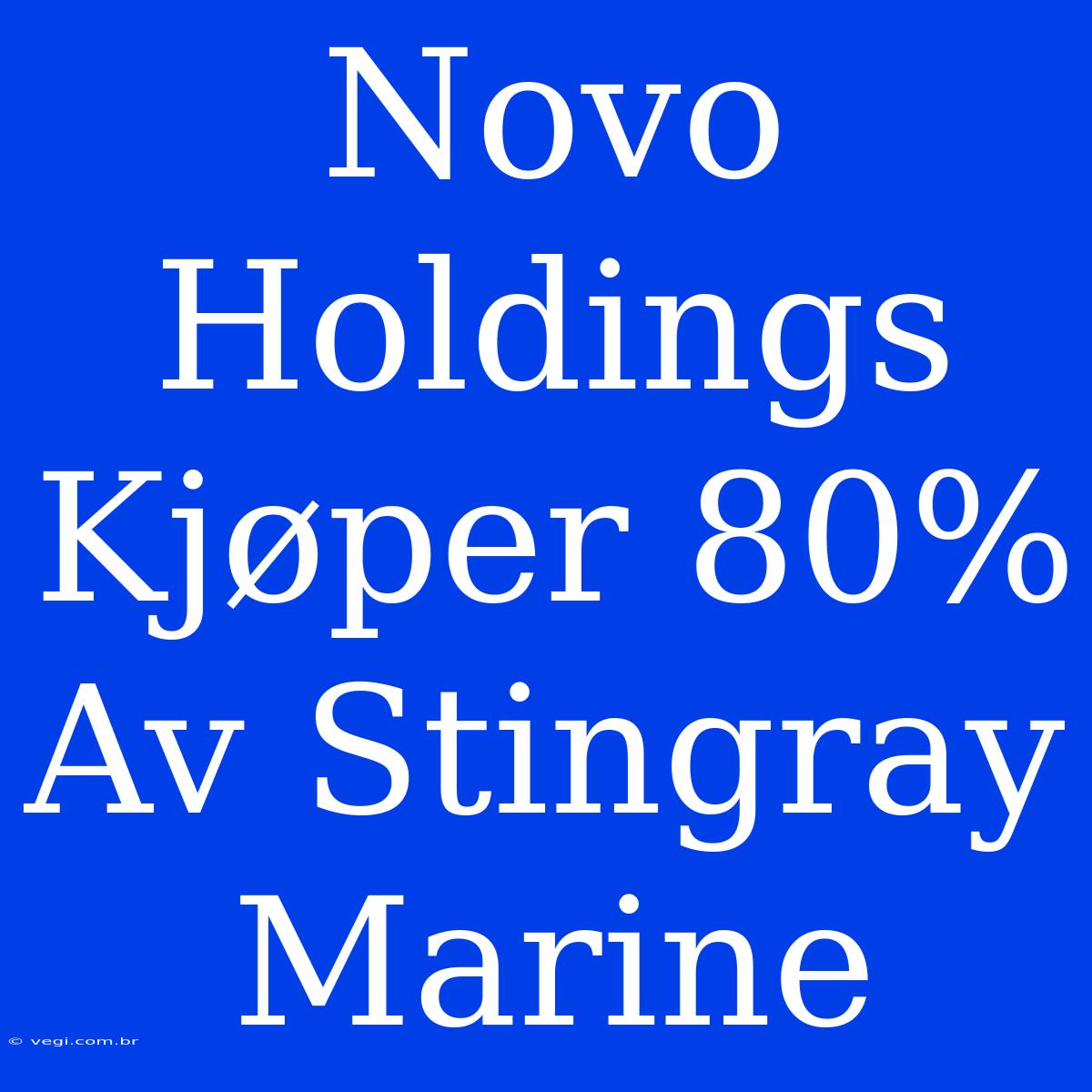 Novo Holdings Kjøper 80% Av Stingray Marine 