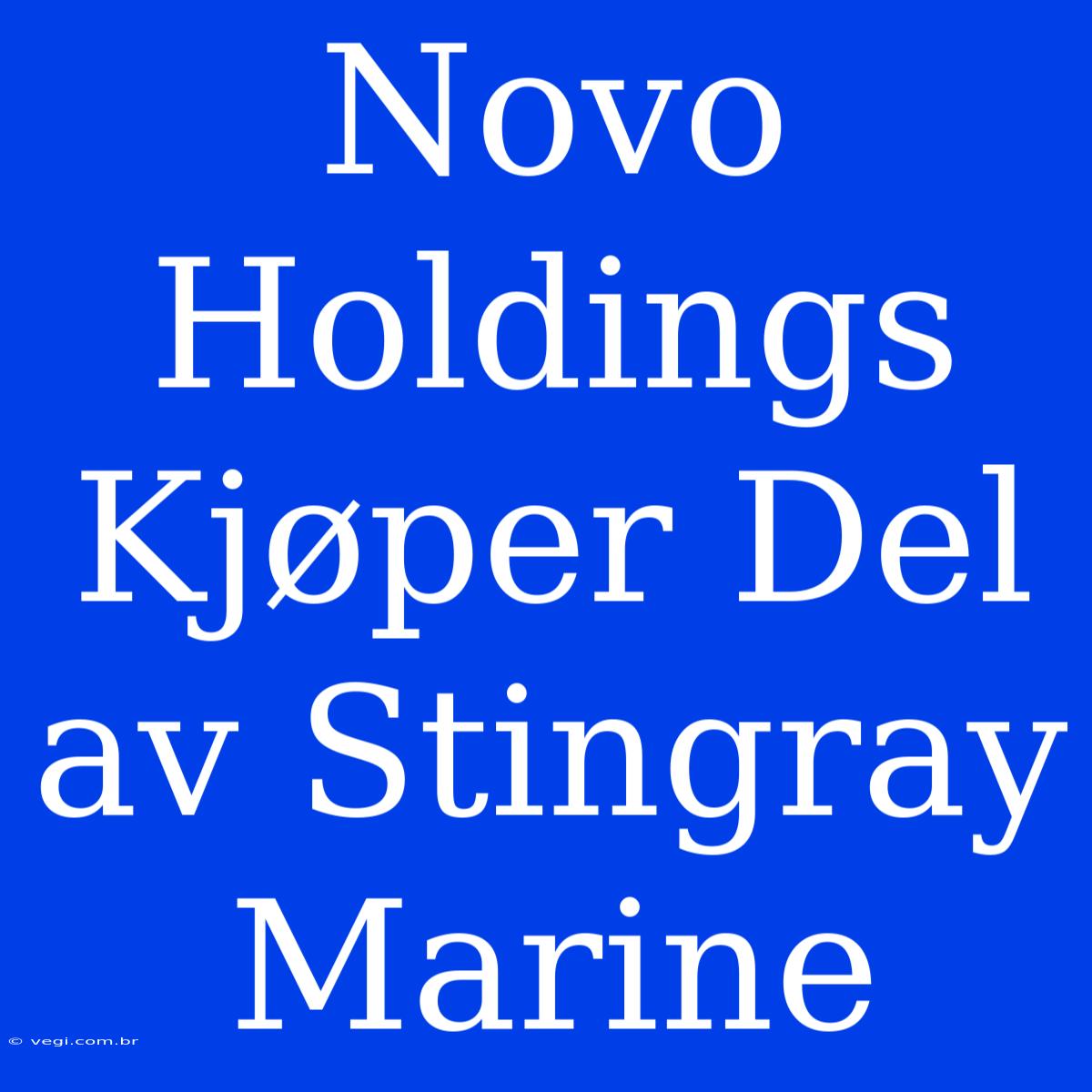 Novo Holdings Kjøper Del Av Stingray Marine