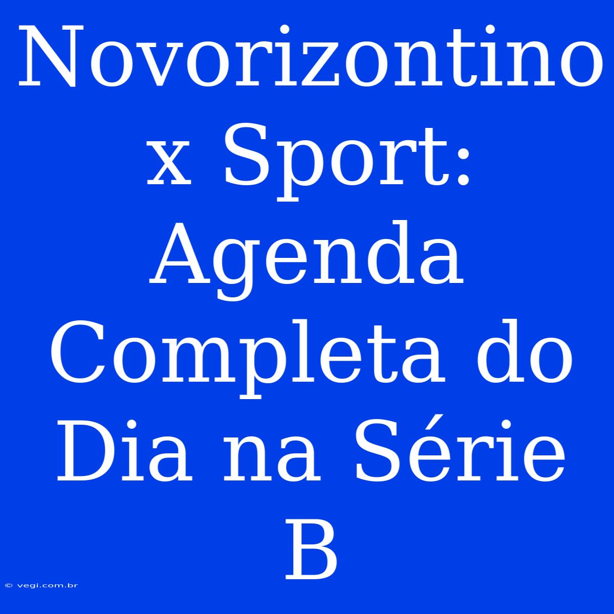 Novorizontino X Sport: Agenda Completa Do Dia Na Série B