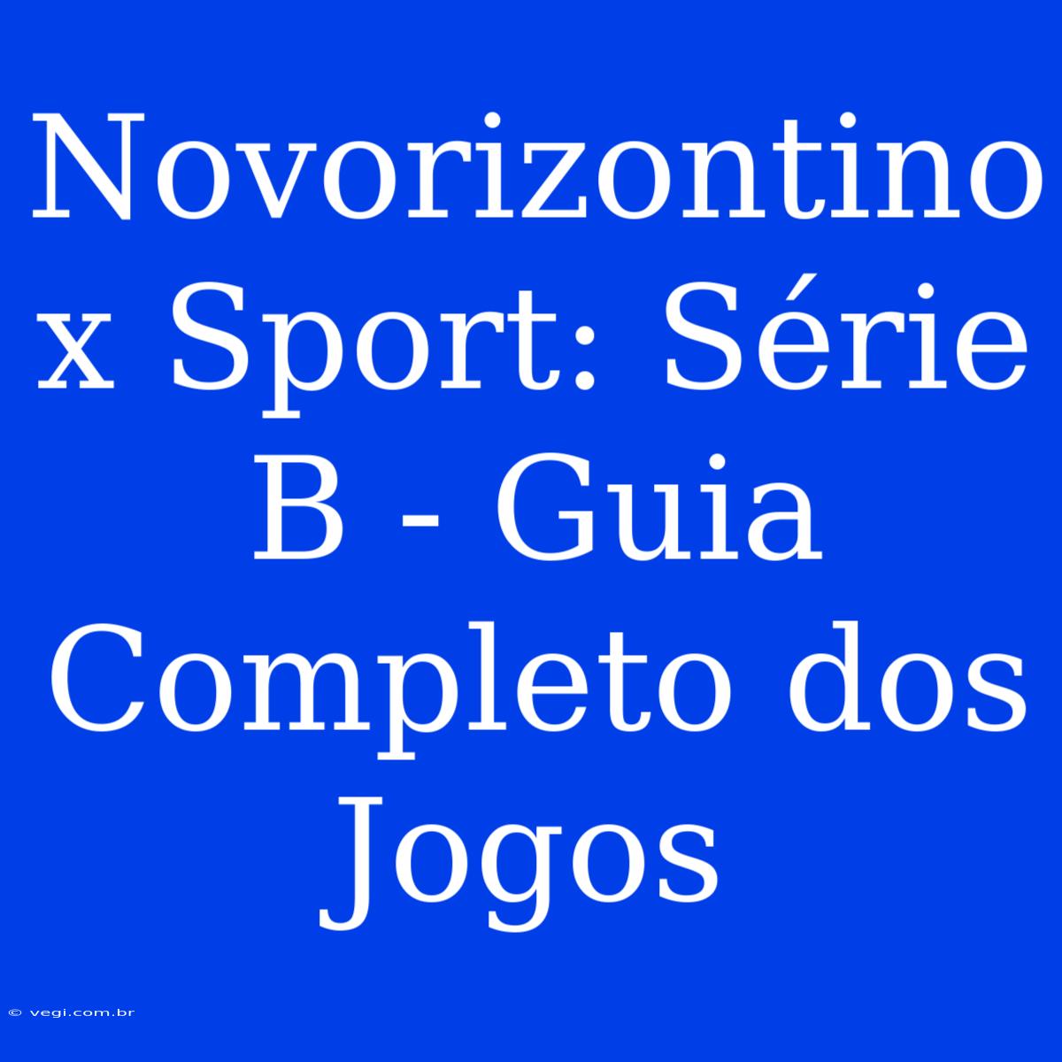 Novorizontino X Sport: Série B - Guia Completo Dos Jogos 