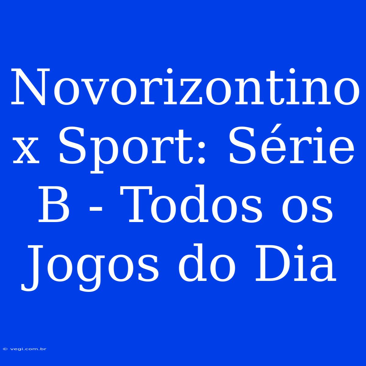 Novorizontino X Sport: Série B - Todos Os Jogos Do Dia