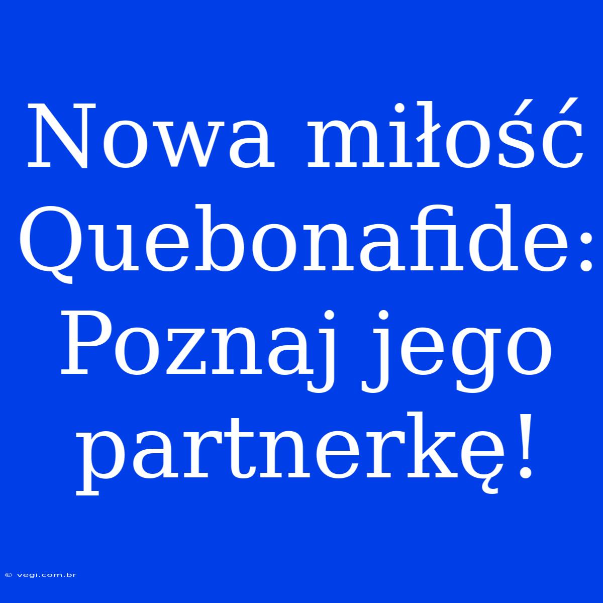 Nowa Miłość Quebonafide: Poznaj Jego Partnerkę! 