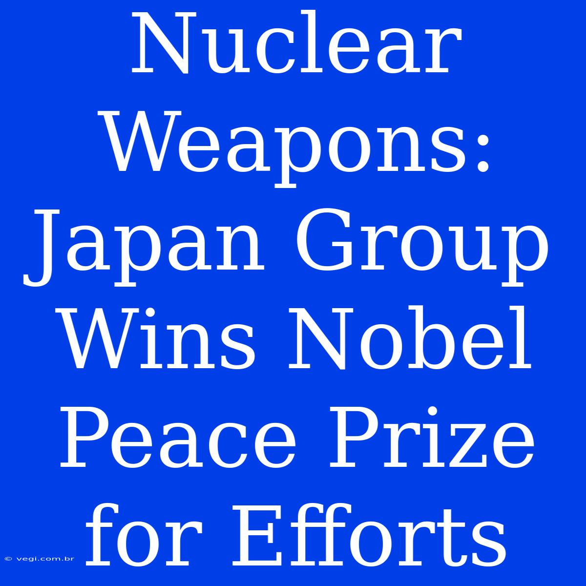 Nuclear Weapons: Japan Group Wins Nobel Peace Prize For Efforts