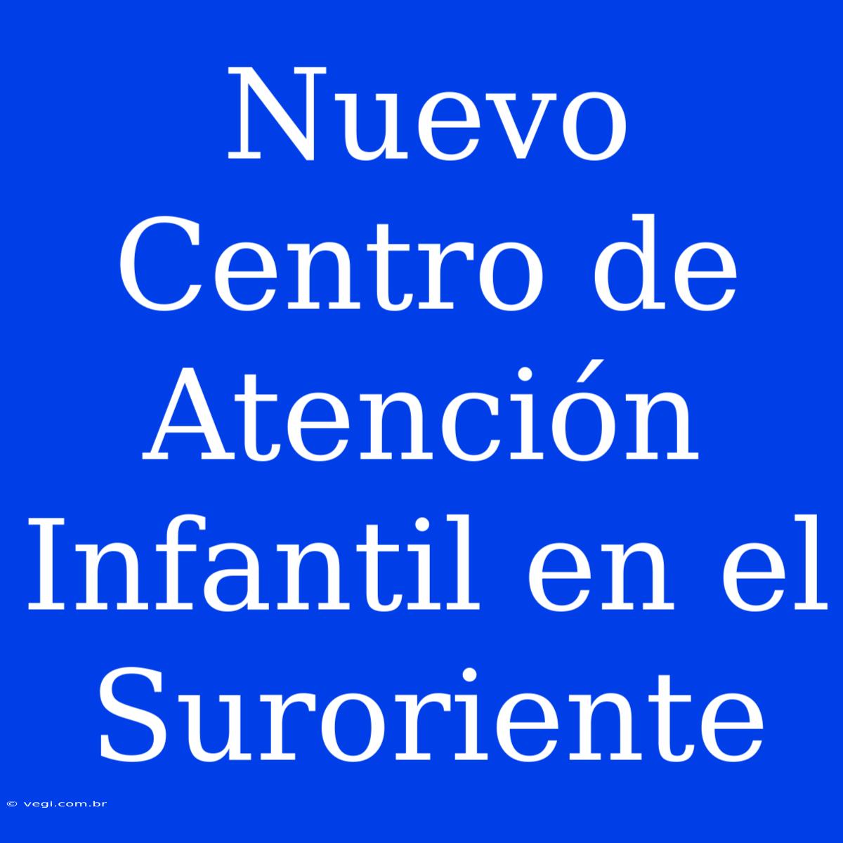 Nuevo Centro De Atención Infantil En El Suroriente