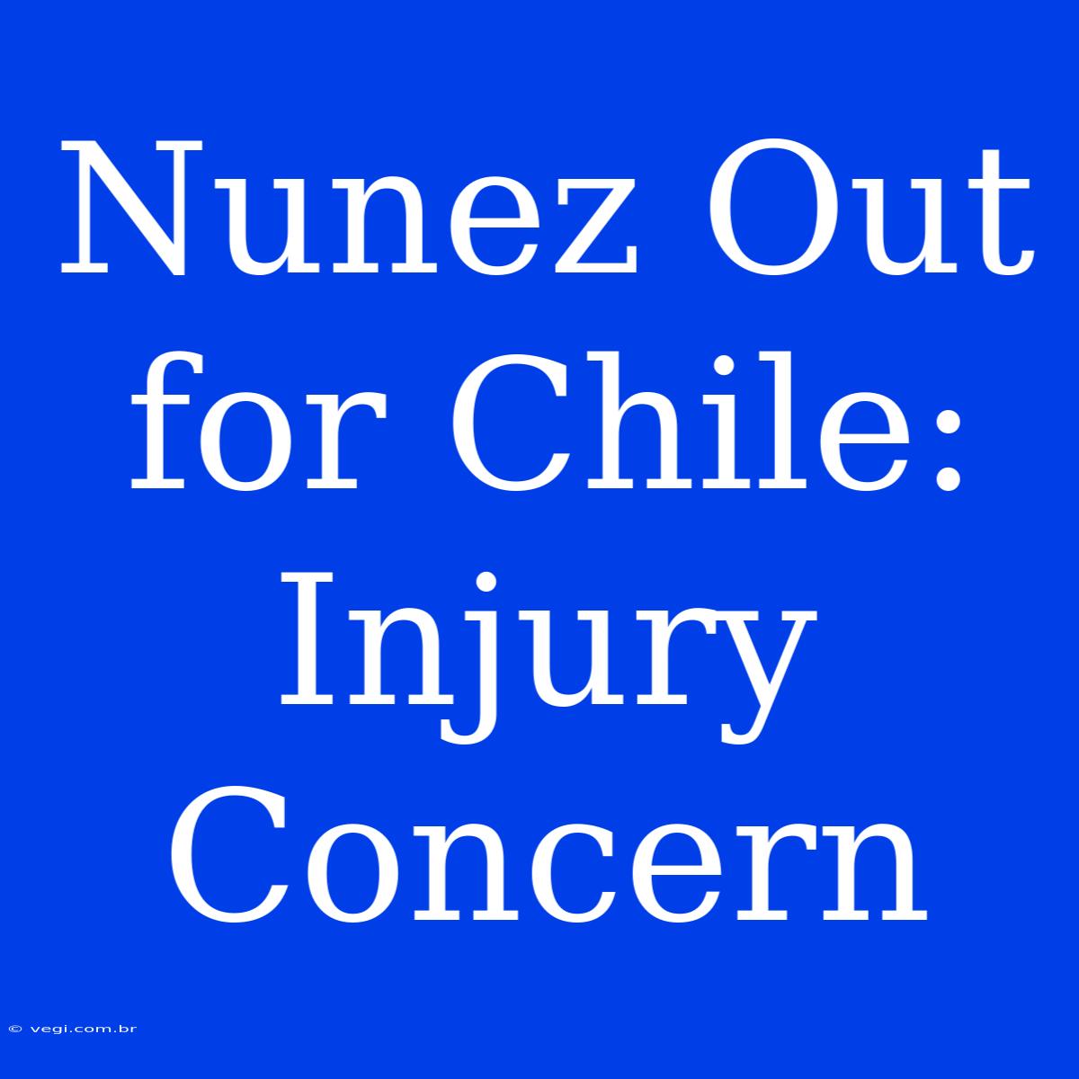 Nunez Out For Chile: Injury Concern