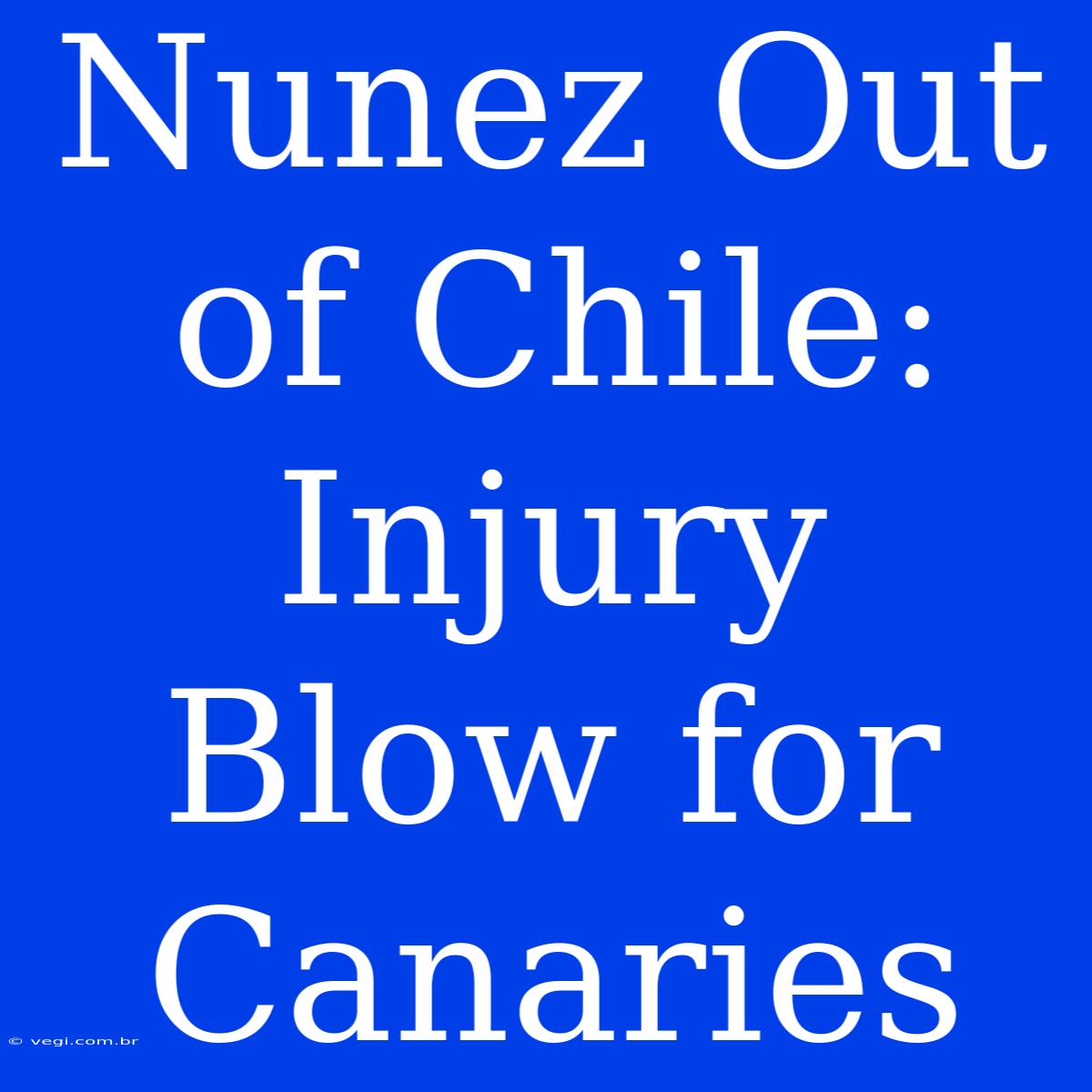 Nunez Out Of Chile: Injury Blow For Canaries