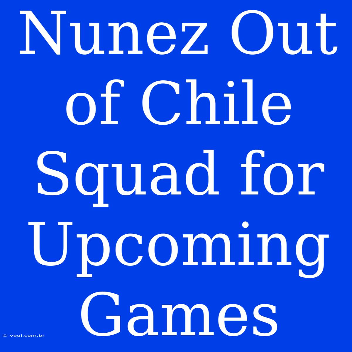 Nunez Out Of Chile Squad For Upcoming Games