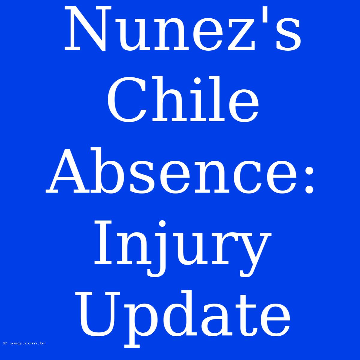 Nunez's Chile Absence: Injury Update