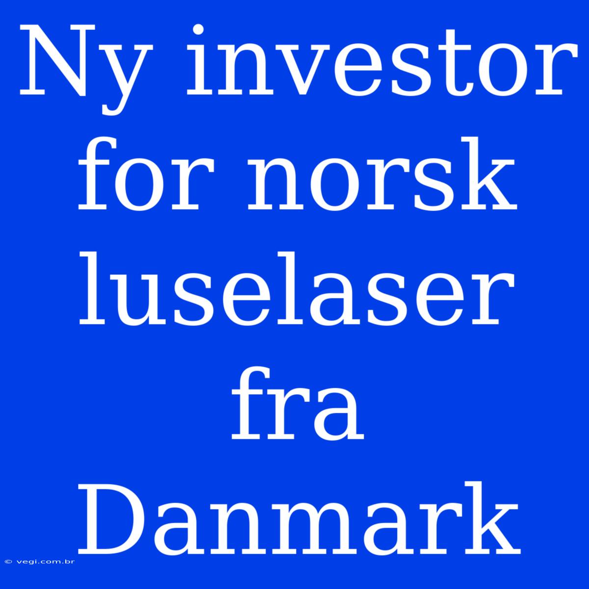 Ny Investor For Norsk Luselaser Fra Danmark