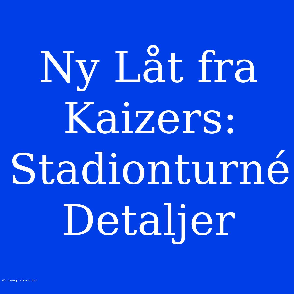 Ny Låt Fra Kaizers: Stadionturné Detaljer