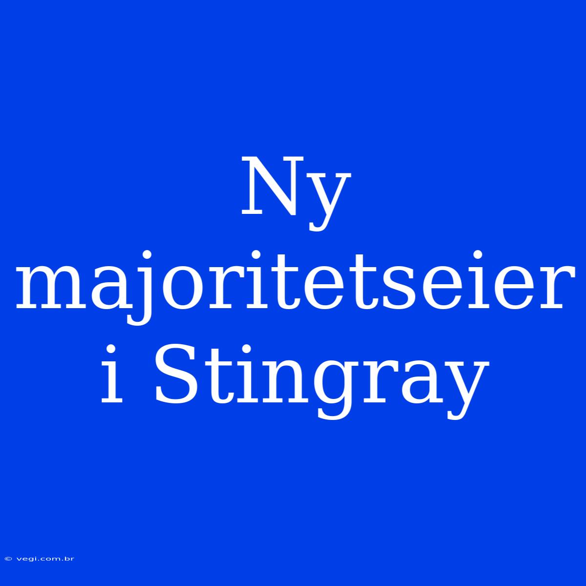 Ny Majoritetseier I Stingray